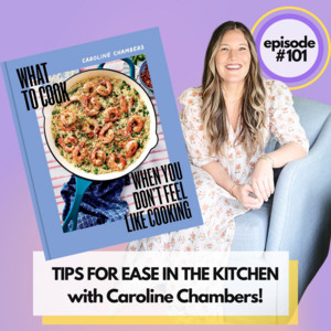 Spotify Embed: Episode 101: What to cook when you don’t feel like cooking! Tips for ease in the kitchen, with Caroline Chambers