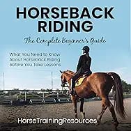 Horseback Riding: The Complete Beginner's Guide: All You Need to Know About Horseback Riding Before You Take Lessons!
