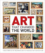 Art That Changed the World: Transformative Art Movements and the Paintings That Inspired Them