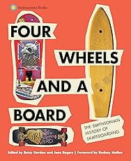 Four Wheels and a Board: The Smithsonian History of Skateboarding
