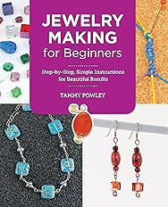 Jewelry Making for Beginners: Step-by-Step, Simple Instructions for Beautiful Results