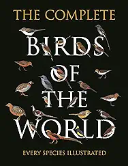 The Complete Birds of the World: Every Species Illustrated
