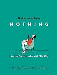 The Lost Art of Doing Nothing: How the Dutch Unwind with Niksen