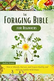 The Foraging Bible for Beginners: How to Identify, Harvest, and Prepare Healthy and Delicious Edible Wild Plants