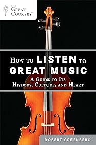 How to Listen to Great Music: A Guide to Its History, Culture, and Heart
