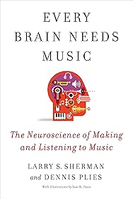 Every Brain Needs Music: The Neuroscience of Making and Listening to Music