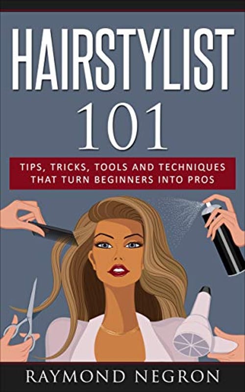 Hairstylist 101: Tips, Tricks, Tools and Techniques That Turn Beginners Into Pros (Hair Tools, Hair Products, Cosmetology, Hair-styling)