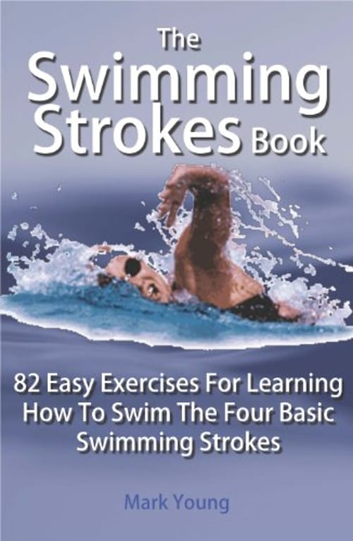 The Swimming Strokes Book: 82 Easy Exercises For Learning How To Swim The Four Basic Swimming Strokes